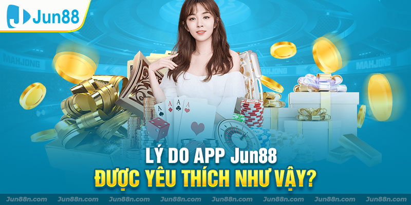 Lý do app Jun88 được yêu thích như vậy?